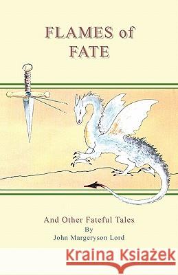 Flames of Fate and Other Fateful Tales John Margeryson Lord 9781426945687 Trafford Publishing