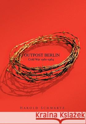 Outpost Berlin: Cold War 1961-1964 Schwartz, Harold 9781426946516