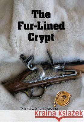 The Fur-Lined Crypt: The Harsh and Unforgiving Adventure of the Early North American Fur Trade Jensen, Richard 9781426946578