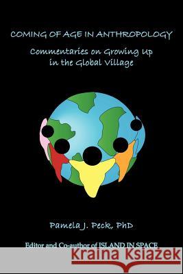 Coming of Age in Anthropology: Commentaries on Growing Up in the Global Village Peck, Pamela J. 9781426948206 Trafford Publishing