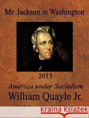 MR Jackson in Washington 2015: America Under Socialism Quayle, William, Jr. 9781426948220 Trafford Publishing