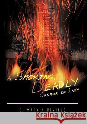 A Smoking, Deadly Summer in Indy E. Marvin Neville 9781426948435 Trafford Publishing