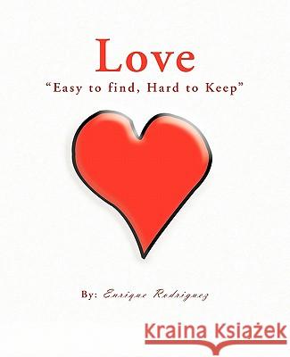 Love Easy to Find, Hard to Keep Rodriguez, Enrique 9781426949012 Trafford Publishing