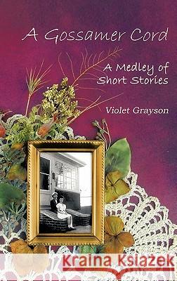 A Gossamer Cord: A Medley of Short Stories Grayson, Violet 9781426949142