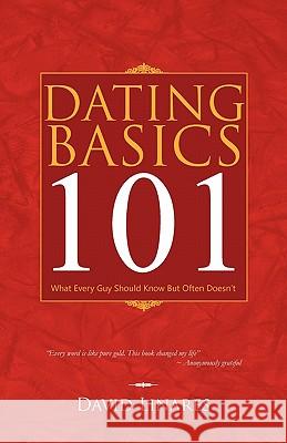 Dating Basics 101: What Every Guy Should Know But Often Doesn't Linares, David 9781426950780