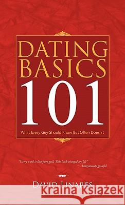 Dating Basics 101: What Every Guy Should Know But Often Doesn't Linares, David 9781426950797