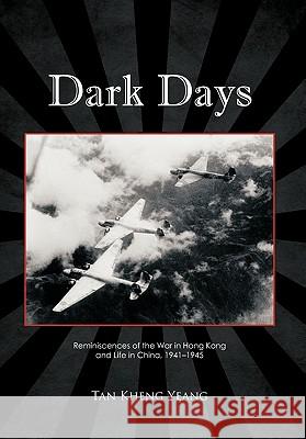 Dark Days: Reminiscences of the War in Hong Kong and Life in China, 1941-1945 Yeang, Tan Kheng 9781426950902 Trafford Publishing