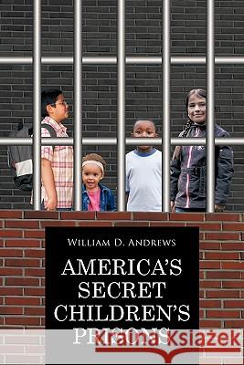 America's Secret Children's Prisons William D. Andrews 9781426951275