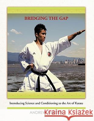 Bridging the Gap: Introducing Science and Conditioning to the Art of Karate Ahlsten, Andrew 9781426951770 Trafford Publishing