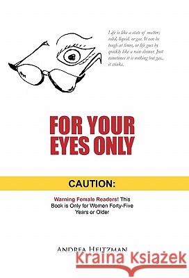 For Your Eyes Only: Caution: Warning Female Readers! This Book Is Only for Women Forty-Five Years or Older Heitzman, Andrea 9781426951817 Trafford Publishing