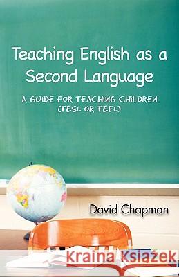 Teaching English as a Second Language: A Guide for Teaching Children (Tesl or Tefl) Chapman, David 9781426952579
