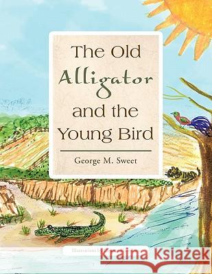 The Old Alligator and the Young Bird George M. Sweet 9781426953576 Trafford Publishing