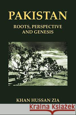 Pakistan: Roots, Perspective and Genesis Zia, Khan Hussan 9781426955860 Trafford Publishing