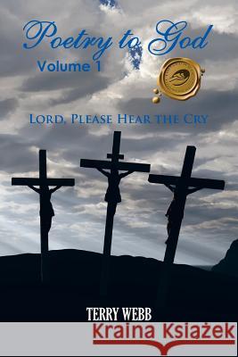Poetry to God, Volume 1: Lord, Please Hear the Cry Webb, Terry 9781426956089 Trafford Publishing