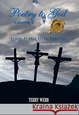 Poetry to God, Volume 1: Lord, Please Hear the Cry Webb, Terry 9781426956096 Trafford Publishing