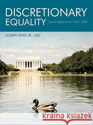 Discretionary Equality: Equal Opportunity, 1954-1982 King Edd, Joseph, Jr. 9781426956201 Trafford Publishing