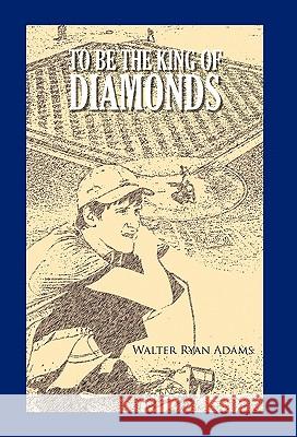 To Be The King of Diamonds Adams, Walter Ryan 9781426956362