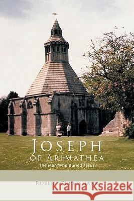 Joseph of Arimathea: The Man Who Buried Jesus Cruikshank, Robert 9781426958335 Trafford Publishing