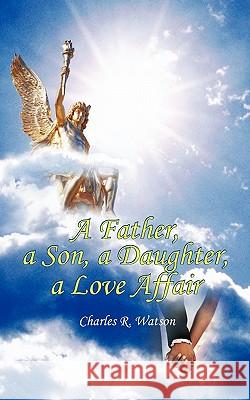 A Father, a Son, a Daughter, a Love Affair Charles R. Watson 9781426958847 Trafford Publishing