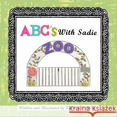 ABC's with Sadie: Sadie Goes To The Zoo Miller, Kathryn L. 9781426959400