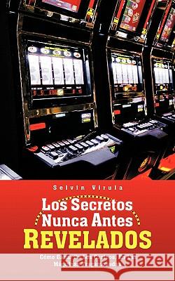 Los Secretos Nunca Antes Revelados: C Mo Ganar En Los Casinos, En Las M Quinas Tragamonedas Virula, Selvin 9781426959486