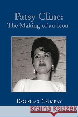 Patsy Cline: The Making of an Icon Gomery, Douglas 9781426959882 Trafford Publishing