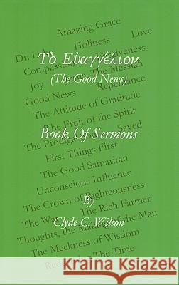 The Good News: Book of Sermons Wilton, Clyde C. 9781426959912 Trafford Publishing
