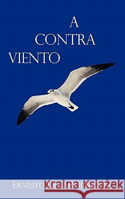 A Contra Viento Ernesto Díaz-Rodríguez 9781426960260 Trafford Publishing