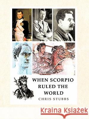 When Scorpio Ruled the World Chris Stubbs 9781426960284 Trafford Publishing