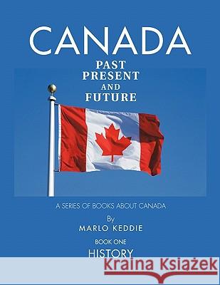 Canada Past Present and Future: A Series of Books About Canada Marlo Keddie 9781426961298 Trafford Publishing