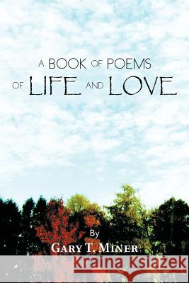 A Book of Poems of Life and Love Gary T. Miner 9781426962257