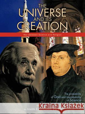 The Universe and Its Creation: The Probability of God and Improbability of Science Elsersawi Ph. D., Amin 9781426962783 Trafford Publishing