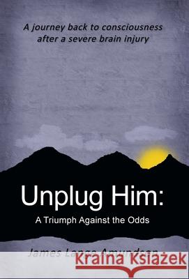 Unplug Him: A Triumph Against the Odds Amundson, James Lange 9781426963704 Trafford Publishing