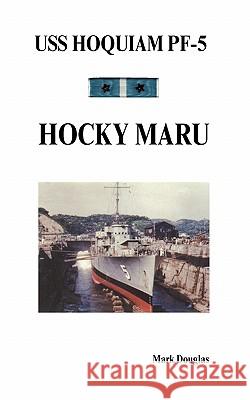 USS Hoquiam Pf-5: Hocky Maru Douglas, Mark 9781426964374