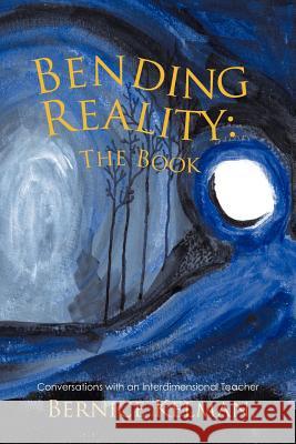 Bending Reality: The Book: Conversations with an Interdimensional Teacher Kelman, Bernice 9781426964503