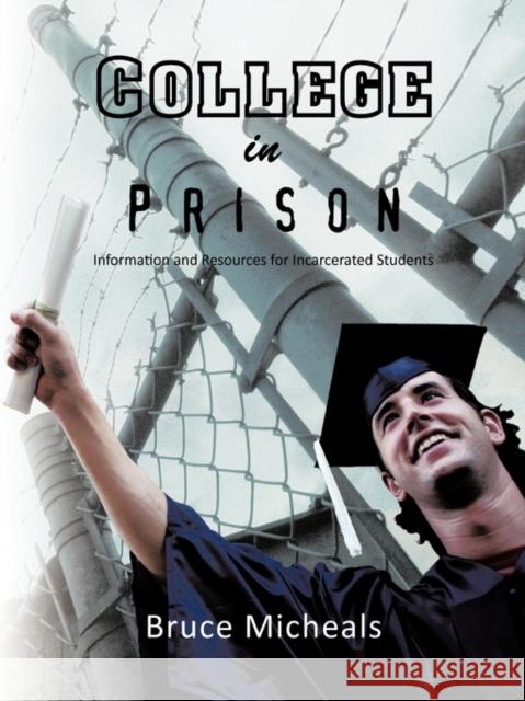 College in Prison: Information and Resources for Incarcerated Students Bruce C. Micheals 9781426964534 Trafford Publishing