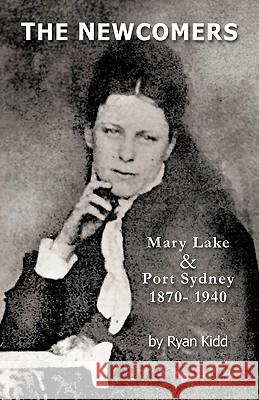 The Newcomers: Mary Lake & Port Sydney 1870- 1940 Kidd, Ryan 9781426964701 Trafford Publishing