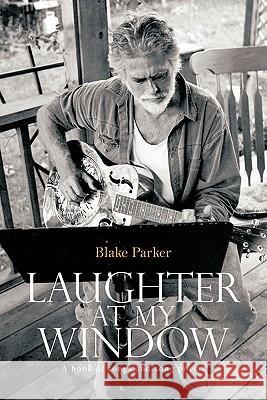 Laughter at My Window: A Book of Songs and Song Poems Blake Parker 9781426964749