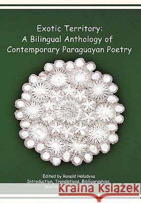 Exotic Territory: A Bilingual Anthology of Contemporary Paraguayan Poetry Haladyna, Ronald 9781426966972 Trafford Publishing