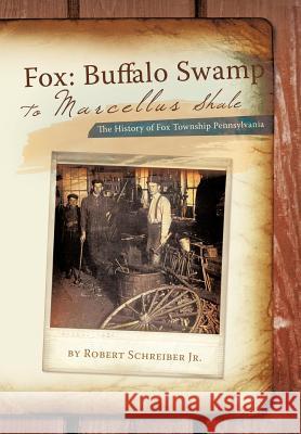 Fox: Buffalo Swamp to Marcellus Shale: The History of Fox Township Pennsylvania Robert Schreiber Jr. 9781426967030 Trafford Publishing