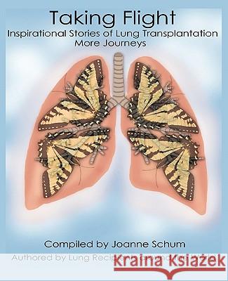 Taking Flight: Inspirational Stories of Lung Transplantation More Journeys Schum, Joanne 9781426967313 Trafford Publishing