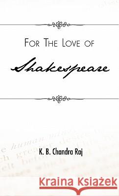 For the Love of Shakespeare K. B. Chandr 9781426968020 Trafford Publishing