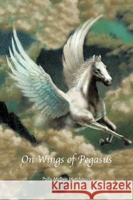 On Wings of Pegasus: A Romantic Mystery Hutchison, Polly McBee 9781426969058 Trafford Publishing