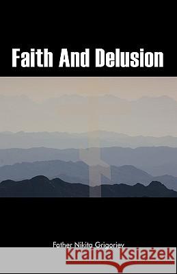 Faith and Delusion Grigoriev, Father Nikita 9781426969539 Trafford Publishing