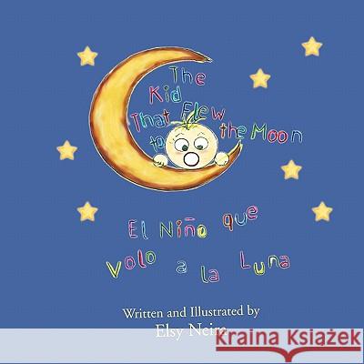 The Kid That Flew to the Moon : El Nino Que Volo a La Luna Elsy Neira 9781426969867 