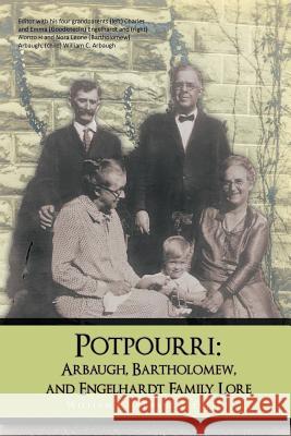 Potpourri: Arbaugh, Bartholomew, and Engelhardt Family Lore Arbaugh, William C. 9781426970481