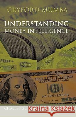 Understanding Money Intelligence: Challenge.Provocation. Advice Mumba, Cryford 9781426970535 Trafford Publishing