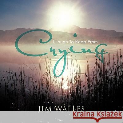 I Laugh to Keep from Crying Walles, Jim 9781426971778 Trafford Publishing