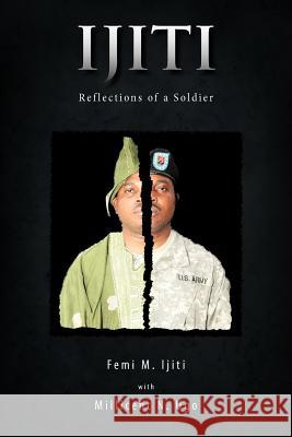 Ijiti: Reflections of a Soldier Ijiti, Femi M. 9781426972218 Trafford Publishing