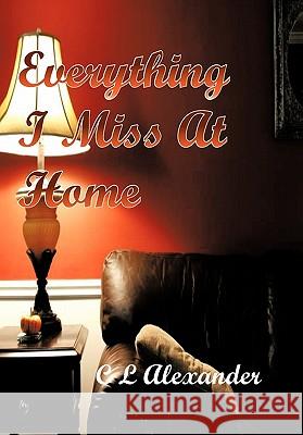 Everything I Miss at Home Alexander, C. L. 9781426972645 Trafford Publishing